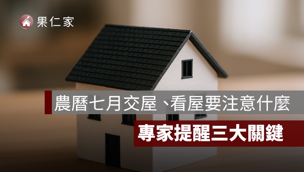 農曆七月交屋、看屋要注意什麼？專家提醒三大關鍵