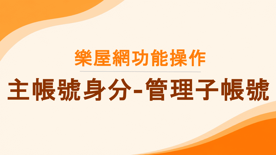 樂屋網功能操作》主帳號如何管理子帳號？新增、編輯、身分切換相關設定詳解