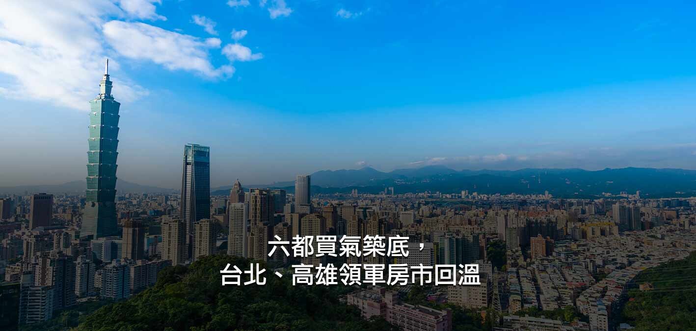 六都買氣築底,台北、高雄領軍房市回溫;蛋黃優勢顯現,南北雙都表現突出